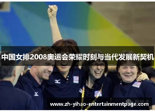 中国女排2008奥运会荣耀时刻与当代发展新契机